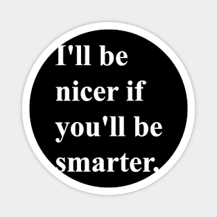 I'll be nicer if you'll be smarter(white) Magnet